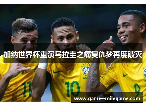 加纳世界杯重演乌拉圭之痛复仇梦再度破灭